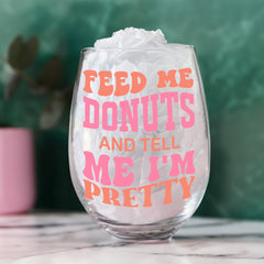 Feed Me Donuts and Tell Me I'm Pretty Wine Glass