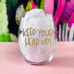 Keep Your Head Up Encouragement Wine Glass